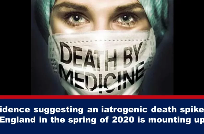  Dovezi care sugerează o creștere a morții iatrogene în Anglia în primăvara anului 2020 • Din cauza tratamentului sau a lipsei acestuia administrat pacientului