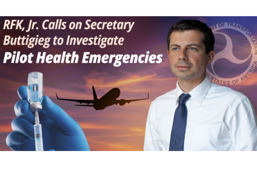  RFK, Jr.  Îi cere secretarului DOT, Buttigieg, să investigheze creșterea în situația de avarie a companiilor aeriene cauzate de urgențele de sănătate ale pilotului din cauza vaccinurilor împotriva Covid-19